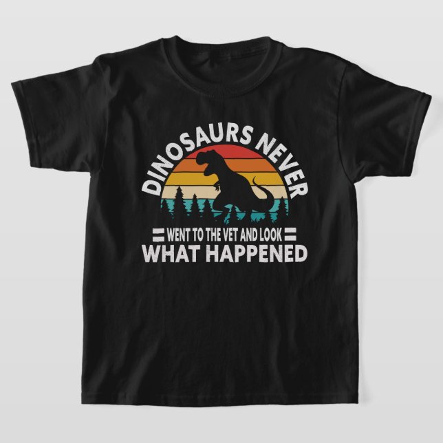 Dinosaurs Never Went to the Vet Funny T-Rex Shirt (Laydown)