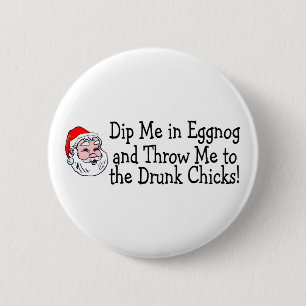 Dip Me In Eggnog And Throw Me To The Drunk Chicks 6 Cm Round Badge