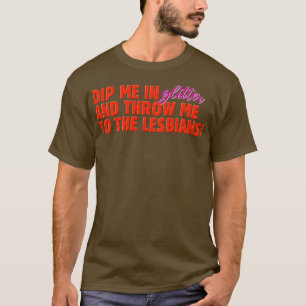 Dip Me In Glitter And Throw Me To The Lesbians Fun T-Shirt