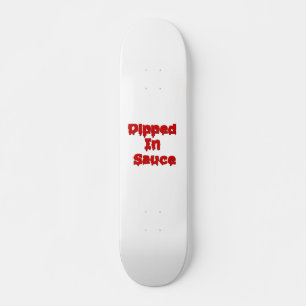 Dipped In Sauce Skateboard