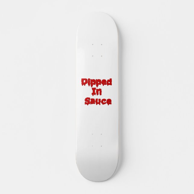 Dipped In Sauce  Skateboard (Front)