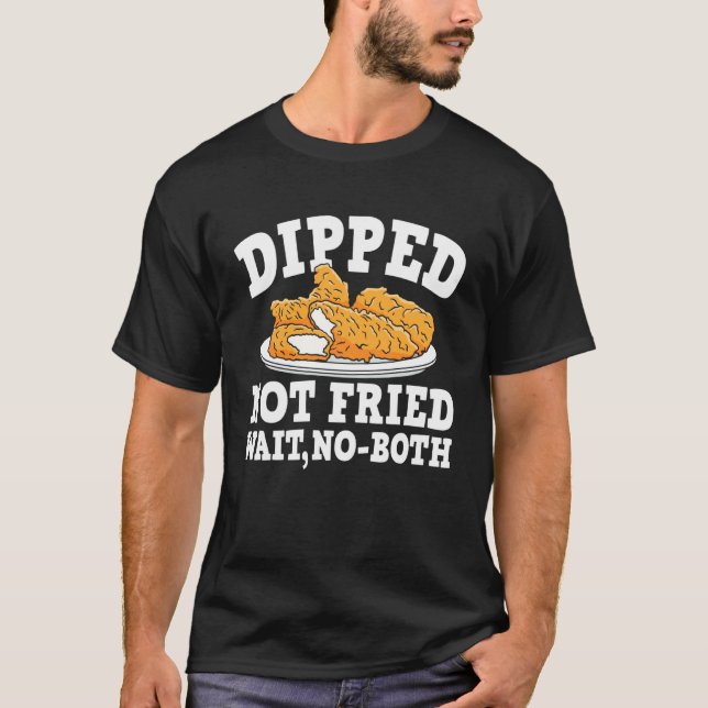 Dipped Not Fried Wait No Both Chicken Tender T-Shirt (Front)