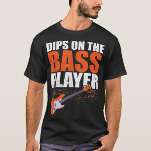 Dips On The Bass Player Guitar Player Musician  T-Shirt