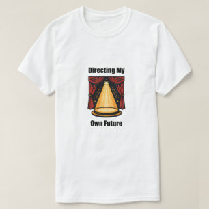 Directing My Own Future Self-Determined Life Path T-Shirt