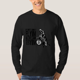 Dirt Ain't Flyin You Ain't Tryin Motorsport Motocr T-Shirt