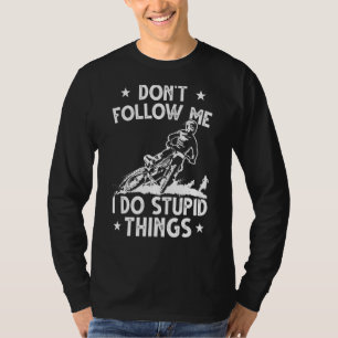 Dirt Bike Enduro Stunt Motocross I Do Stupid Thing T-Shirt