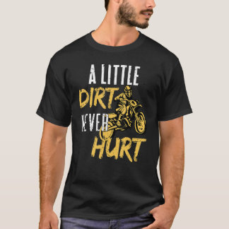 Dirt Bike Motocross - A Little Dirt Never Hurt T-Shirt