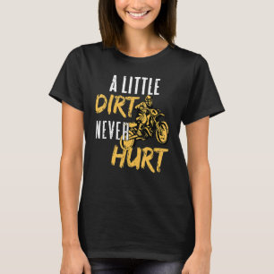 Dirt Bike Motocross  A Little Dirt Never Hurt T-Shirt