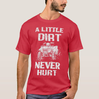 Dirt Bike Quad Quote 4 Wheeler A Little Dirt Never T-Shirt