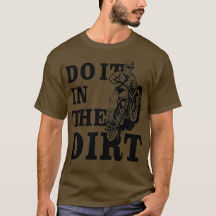 Dirt Bikers Do It In The Dirt   Dirt Bike Motocros T-Shirt