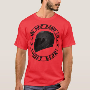 Dirt Biking Do Not Fear To Shift A Gear T-Shirt