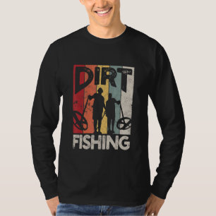 Dirt Fishing   Beach Treasure Detecting Metal Dete T-Shirt