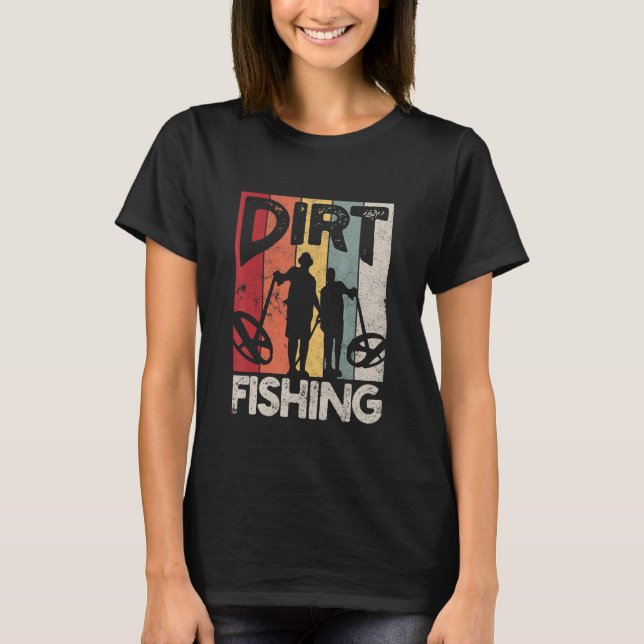 Dirt Fishing   Beach Treasure Detecting Metal Dete T-Shirt (Front)