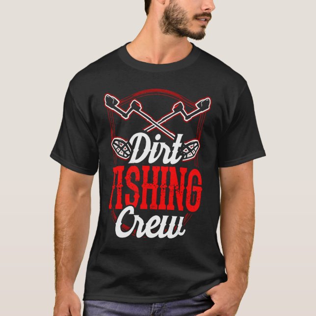 Dirt Fishing Crew Metal Detecting Detection Detect T-Shirt (Front)