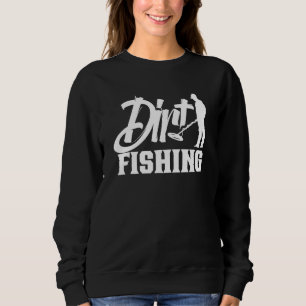 Dirt Fishing Detector Metal Detecting Hobby Detect Sweatshirt