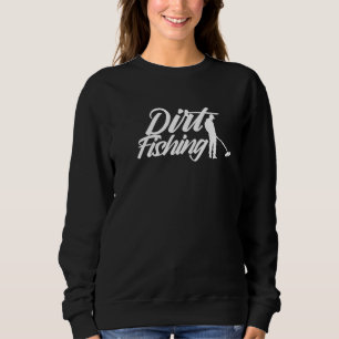 Dirt Fishing Hobby Metal Detecting Detection Detec Sweatshirt