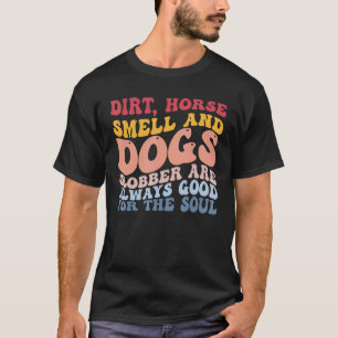 Dirt Horse Dogs Slobber Good Soul Funny Farm Barn  T-Shirt