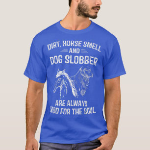 Dirt Horse Smell and Dog Slobber Gifts For Women U T-Shirt