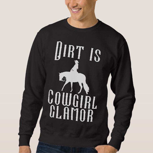 Dirt Is Cowgirl Glamor Western Horse Riders 10 Sweatshirt (Front)