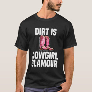 Dirt Is Cowgirl Glamour Western Horse Riders 4 T-Shirt