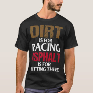 Dirt is for Racing Asphalt is For Getting There Ra T-Shirt