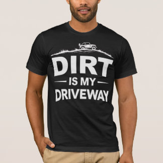 Dirt Is My Driveway T-Shirt