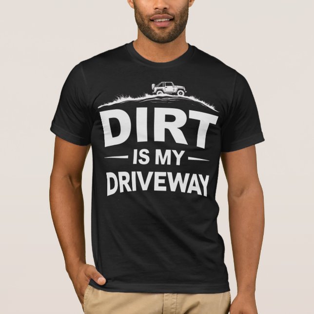 Dirt Is My Driveway T-Shirt (Front)