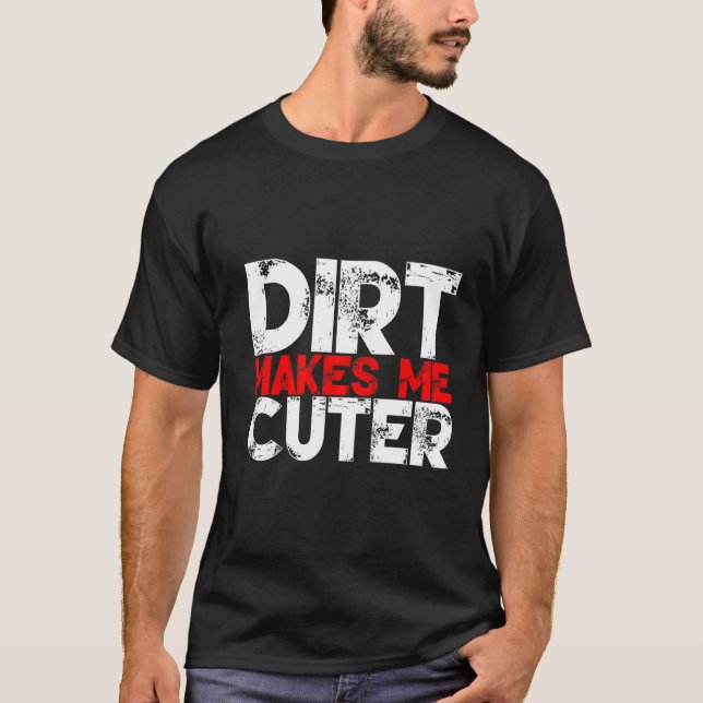 Dirt Makes Me Cuter Premium T-Shirt (Front)