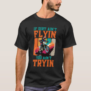 Dirtbike Motocross Mx If Dirt Aint Flyin You Aint  T-Shirt
