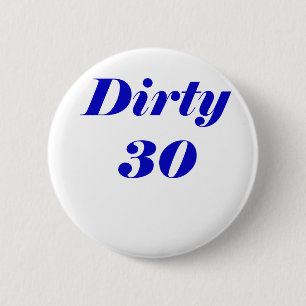 Dirty 30 6 cm round badge