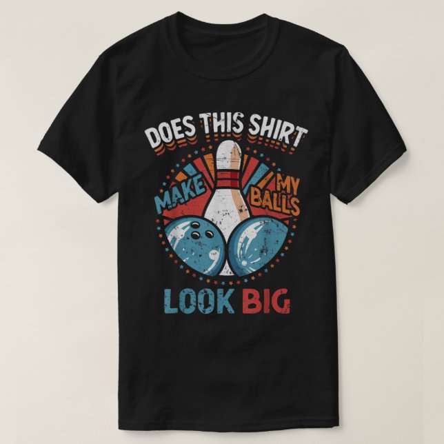 Dirty Bowling Does This Make My Balls Look Big  T-Shirt (Design Front)