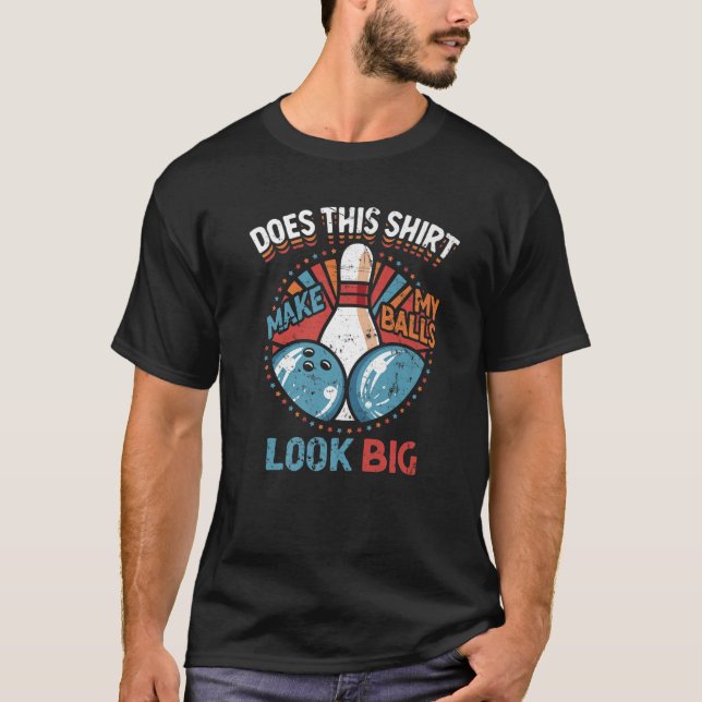 Dirty Bowling Does This Make My Balls Look Big T-Shirt (Front)
