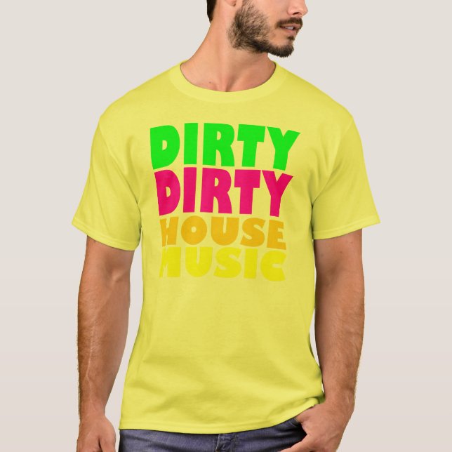 Dirty Dirty House Music T-Shirt (Front)