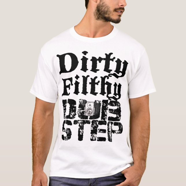 Dirty Filthy Dubstep T-Shirt (Front)