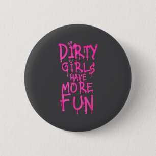 Dirty Girls Have More Fun Funny Quote  6 Cm Round Badge