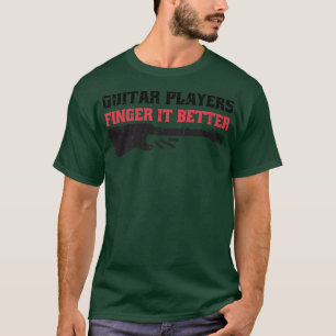 Dirty Humour Guitar Players Finger It Better166 T-Shirt
