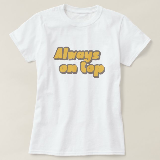 Dirty Humour Tee: Unique Design Always On Top (Design Front)