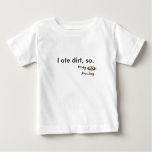 Dirty Monkey I ate dirt, so. Baby T-Shirt