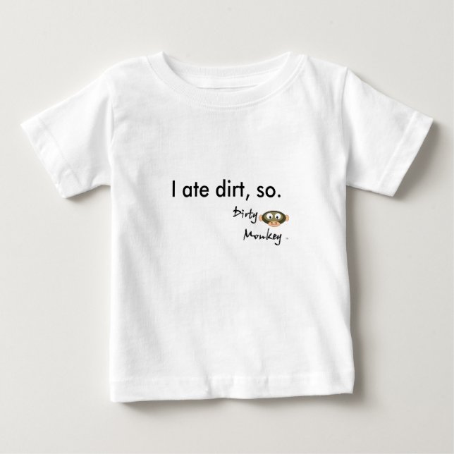 Dirty Monkey I ate dirt, so. Baby T-Shirt (Front)