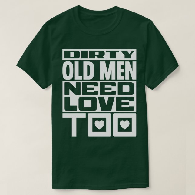 Dirty old men need love too 1 T-Shirt (Design Front)