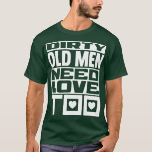 Dirty old men need love too 1 T-Shirt