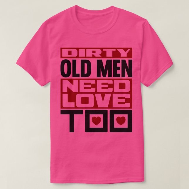 Dirty old men need love too 2 T-Shirt (Design Front)