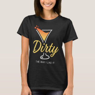 Dirty The Way I Like It  Dirty Martini Drink Happy T-Shirt
