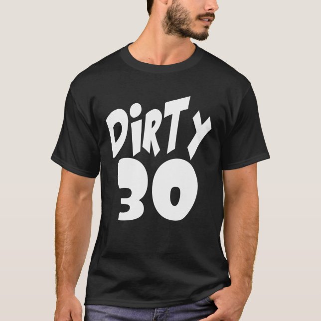Dirty Thirty in BIG Lettering T-Shirt (Front)