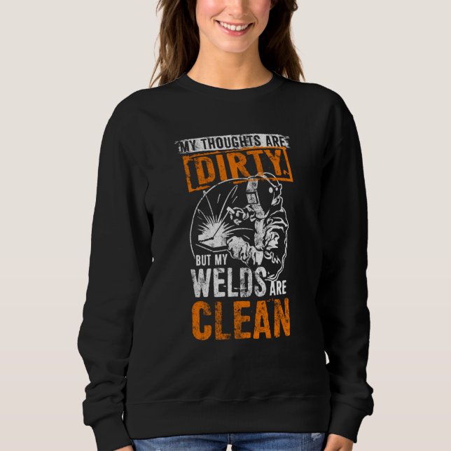 DIRTY THOUGHTS CLEAN WELDS Welders Welding Sweatshirt (Front)