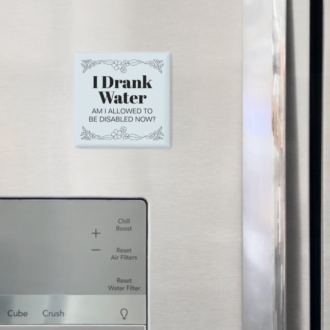 Disability Awareness Humour: I Drank Water Magnet (In Situ (Fridge))