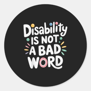Disability Is Not A Bad Word Illness Support _16 Classic Round Sticker