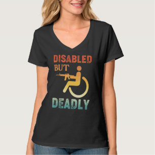 Disabled But Deadly Handicapped Wheelchair 1 T-Shirt