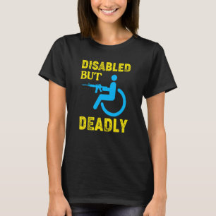Disabled But Deadly Handicapped Wheelchair T-Shirt