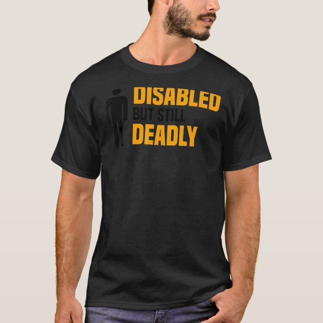 Disabled But Still Deadly  Leg Amputation Awarenes T-Shirt (Front)